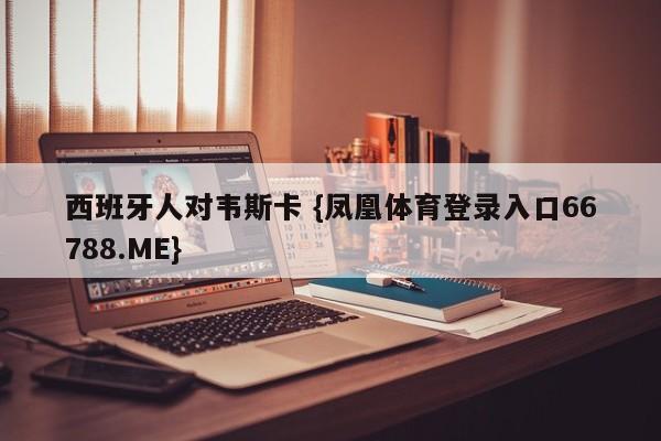 西班牙人对韦斯卡 {凤凰体育登录入口66788.ME}