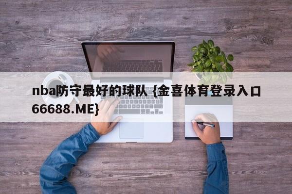 nba防守最好的球队 {金喜体育登录入口66688.ME}