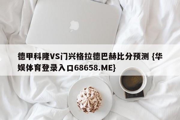 德甲科隆VS门兴格拉德巴赫比分预测 {华娱体育登录入口68658.ME}