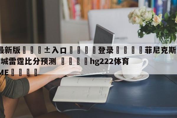 🥀最新版🎱入口🐔登录🚭菲尼克斯太阳vs俄克拉荷马城雷霆比分预测 🏆hg222体育16558·ME🎁