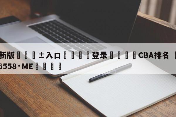 🥀最新版🎱入口🐔登录🚭CBA排名 🏆hg222体育16558·ME🎁