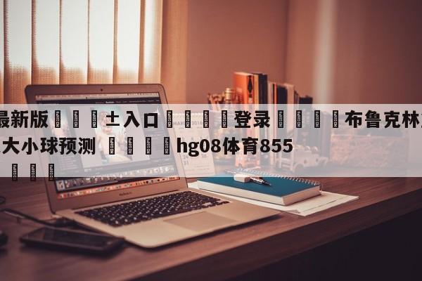 🥀最新版🎱入口🐔登录🚭布鲁克林篮网vs迈阿密热火大小球预测 🏆hg08体育85588·ME🎁