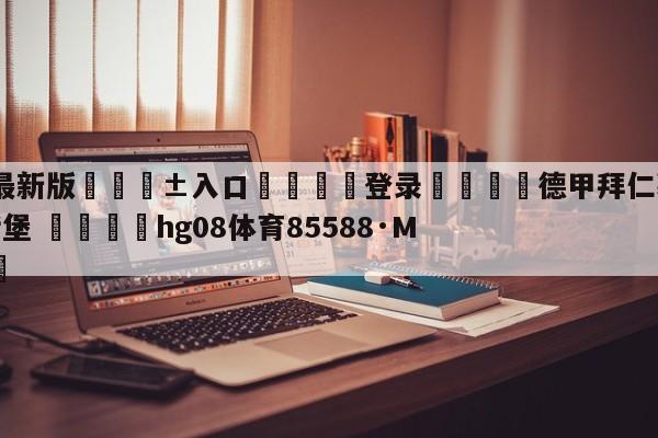 🥀最新版🎱入口🐔登录🚭德甲拜仁慕尼黑vs沃尔夫斯堡 🏆hg08体育85588·ME🎁