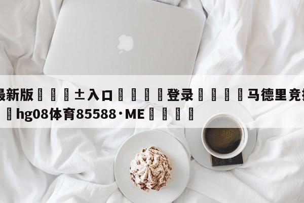 🥀最新版🎱入口🐔登录🚭马德里竞技VS艾尔切 🏆hg08体育85588·ME🎁