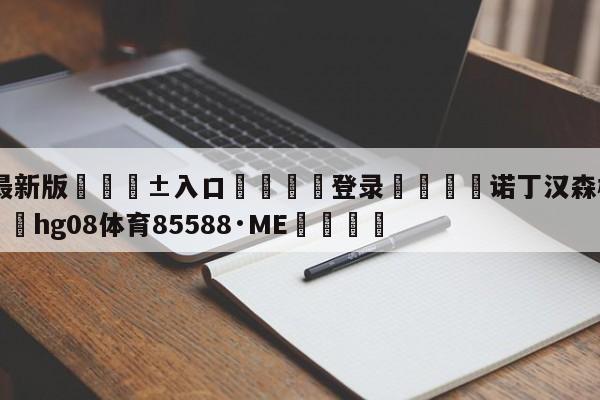 🥀最新版🎱入口🐔登录🚭诺丁汉森林vs利兹联 🏆hg08体育85588·ME🎁